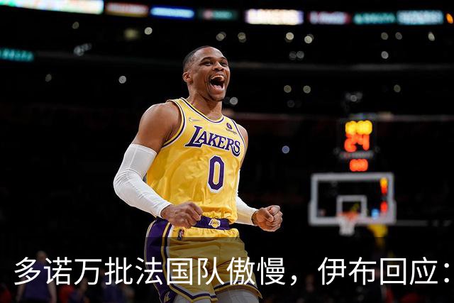 多诺万批法国队傲慢，伊布回应：无知者说傲慢，聪明人会说是自信